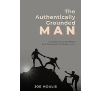 The Authentically Grounded Man: A Guide to Connection and Adequacy Through Love