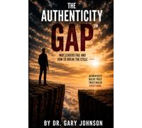 The Authenticity Gap™: Why Leaders Fail and How to Break the Cycle