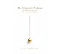 The Authenticity Pendulum: Navigating the Digital Age with the Wisdom of the Soul
