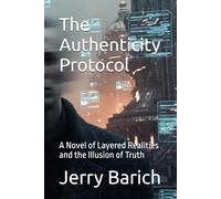 The Authenticity Protocol: A Novel of Layered Realities and the Illusion of Truth