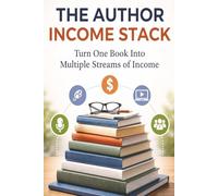 The Author Income Stack: Turn One Book Into Multiple Streams of Income