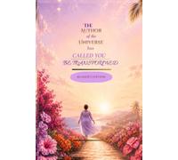 THE AUTHOR OF THE UNIVERSE HAS CALLED YOU:BE TRANSFORMED: READER'S EDITION