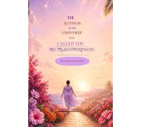 THE AUTHOR OF THE UNIVERSE HAS CALLED YOU:BE TRANSFORMED: READER'S EDITION