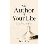 The Author of Your Life: How to Stop Living by a Script You Never Wrote