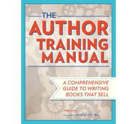 The Author Training Manual: A Comprehensive Guide to Writing Books That Sell