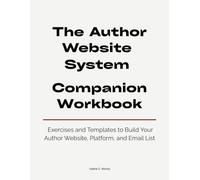 The Author Website System Workbook: Exercises and Templates to Build Your Author Website, Platform, and Email List