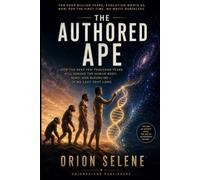THE AUTHORED APE: How the Next Few Thousand Years Will Remake the Human Body, Mind, and Bloodline - If We Last That Long