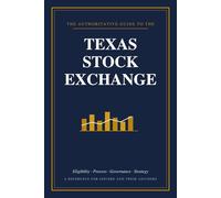 The Authoritative Guide to the Texas Stock Exchange: Eligibility, Process & Strategy for Listing on the New Texas Stock Exchange - A Reference for Issuers and Their Advisors