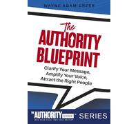 The Authority Blueprint: Clarify Your Message, Amplify Your Voice, Attract the Right People: 1