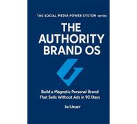 THE AUTHORITY BRAND OS: Build a Magnetic Personal Brand That Sells Without Ads in 90 Days