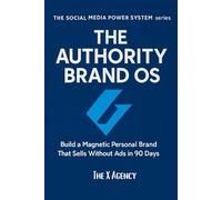 THE AUTHORITY BRAND OS: Build a Magnetic Personal Brand That Sells Without Ads in 90 Days