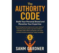 The Authority Code: Build Your Personal Brand and Monetize Your Expertise