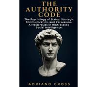 The Authority Code: The Psychology of Status, Strategic Communication, and Persuasion. A Masterclass in High-Stakes Social Intelligence.