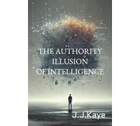 THE AUTHORITY ILLUSION OF INTELLIGENCE: Authority, Perception, and Responsibility in the Age of Artificial Intelligence