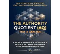 The AUTHORITY QUOTIENT TEST & ANALYSIS: 16 Metrics to Reclaim Your Influence, Design Your Career, and Master Social Positioning in Real-Time