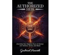 The Authorized Heir: Exercising Your Kingdom Power of Attorney over Sickness, Storms, and Shame.