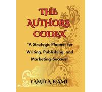 THE AUTHORS CODEX: "A Strategic Planner for Writing, Publishing, and Marketing Success"
