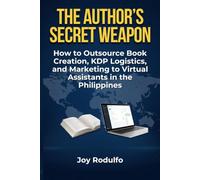 The Author's Secret Weapon: How to Outsource Book Creation, KDP Logistics, and Marketing to Virtual Assistants in the Philippines