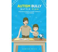 The Autism Bully Battle Plan: Empowering Parents of Autistic Children to Combat Bullying