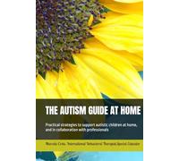 THE AUTISM GUIDE AT HOME: Practical strategies to support autistic children at home and in collaboration with professionals