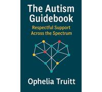 The Autism Guidebook: Respectful Support Across the Spectrum