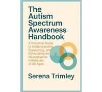 The Autism Spectrum Awareness Handbook: A Practical Guide to Understanding, Supporting, and Advocating for Neurodiverse Individuals of All Ages