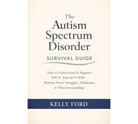 The Autism Spectrum Disorder Survival Guide: How to Understand & Support ASD & Asperger’s Kids Without Power Struggles, Meltdowns, or Misunderstandings