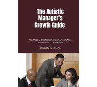 The Autistic Manager’s Growth Guide: Building a Sustainable, Ethical, and High-Impact Leadership Career