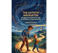 The Autistic Navigator: Navigating the World Through the Brilliance of Neurodiversity