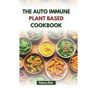 THE AUTO IMMUNE PLANT BASED COOKBOOK: Delicious Recipes to Soothe Inflammation and Energy