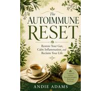 The Auto-Immune Reset: Restore Your Gut, Calm Inflammation, and Reclaim Your Life