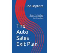 The Auto Sales Exit Plan: Escape the Auto Sales Grind - Your Roadmap Out of Auto Sales