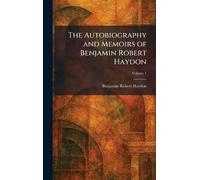 The Autobiography and Memoirs of Benjamin Robert Haydon