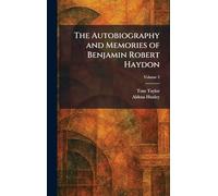 The Autobiography and Memories of Benjamin Robert Haydon