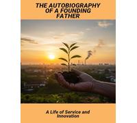 The Autobiography Of A Founding Father: A Life Of Service And Innovation