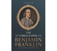The Autobiography of Benjamin Franklin: by Benjamin Franklin with Original Illustrations