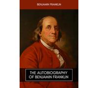 The Autobiography of Benjamin Franklin: The American History Classic
