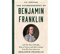 The Autobiography of Benjamin Franklin: With the Way of Wealth, Book of Virtues and Other Writings from the First American