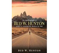 The Autobiography of Bud W. Hunton: Part 1: Looking Back At Me