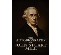 THE AUTOBIOGRAPHY OF JOHN STUART MILL