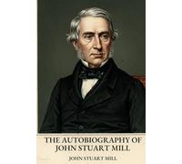 THE AUTOBIOGRAPHY OF JOHN STUART MILL