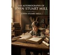 The autobiography of john stuart mill - by john stuart mill