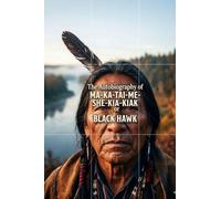 The Autobiography of Ma-Ka-Tai-Me-She-Kia-Kiak, or Black Hawk