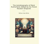 The Autobiography of Mark Rutherford, Edited by his friend Reuben Shapcott