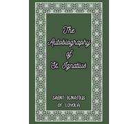 The Autobiography of St. Ignatius: The Spiritual Journey of the Founder of the Jesuits
