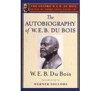 The Autobiography of W. E. B. Du Bois (The Oxford W. E. B. Du Bois): A Soliloquy on Viewing My Life from the Last Decade of Its First Century