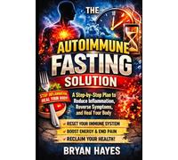 The Autoimmune Fasting Solution: A Step-by-Step Plan to Reduce Inflammation, Reverse Symptoms, and Heal Your Body