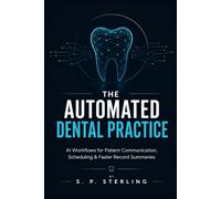 THE AUTOMATED DENTAL PRACTICE: AI Workflows for Patient Communication, Scheduling & Faster Record Summaries