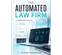 The Automated Law Firm: A Comprehensive Guide: Workflow Automation, AI Intake, and Document Systems for Modern Legal Practices