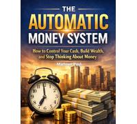 The Automatic Money System: How to Control Your Cash, Build Wealth, and Stop Thinking About Money